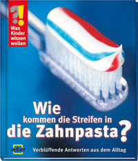 Cover Wie kommen die Streifen in die Zahnpasta Verblüffende Antworten aus dem Alltag